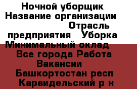 Ночной уборщик › Название организации ­ Burger King › Отрасль предприятия ­ Уборка › Минимальный оклад ­ 1 - Все города Работа » Вакансии   . Башкортостан респ.,Караидельский р-н